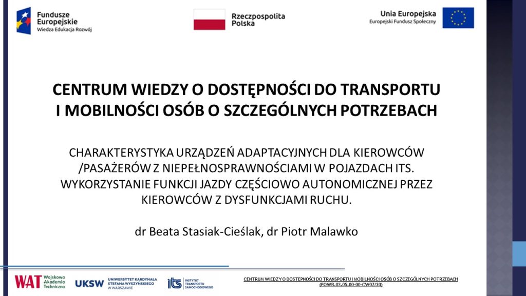 Prezentacja - Charakterystyka urządzeń adaptacyjnych dla kierowców /pasażerów z niepełnosprawnościami w pojazdach ITSPrezentacja - Wykorzystanie funkcji jazdy częściowo autonomicznej przezkierowców z dysfunkcjami ruchu